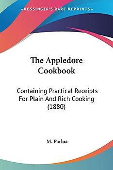 The Appledore Cookbook: Containing Practical Receipts for Plain and Rich Cooking: Containing Practical Receipts For Plain And Rich Cooking (1880)