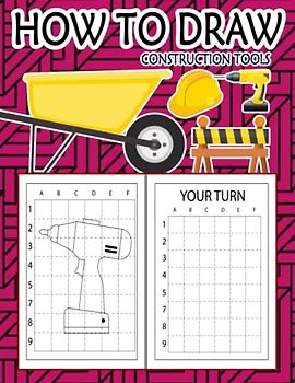 How to Draw Construction Tools: Easy Way to draw Construction Tools, Learn To Draw Construction Tools, Bolster, Brick Hammer, Bump Cutter, Chisel, ... Wheel Barrow & Many More 110 Pages (8.5"x11")