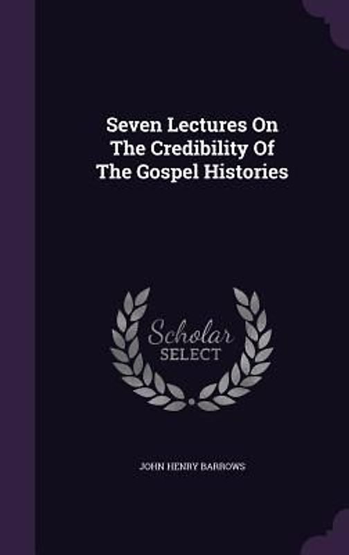 Seven Lectures On The Credibility Of The Gospel Histories
