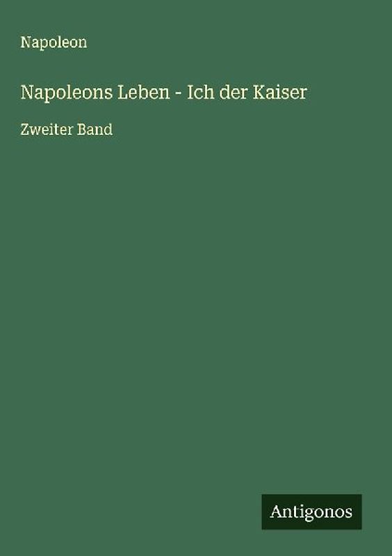Napoleons Leben - Ich der Kaiser