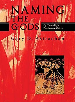 Naming the Gods: Cy Twombly's Passionate Poiesis