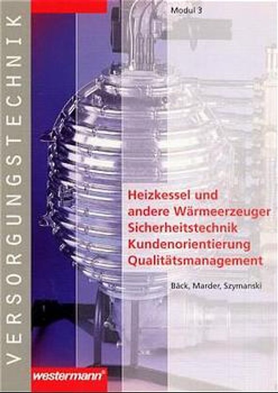 Module Versorgungstechnik Fachbildung Zentralheizungs- und Lüftungsbauer / Fachbildung Zentralheizungs- und Lüftungsbauer. Modul 3: Heizkessel und andere Wärmeerzeuger - Sicherheitstechnik - Kundenorientierung - Qualitätsmanagement: Schülerbuch, 1. Auflage, 2001