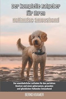 Der komplette Ratgeber für Ihren Hollandse Smoushond: Der unentbehrliche Leitfaden für den perfekten Besitzer und einen gehorsamen, gesunden und glücklichen Hollandse Smoushond