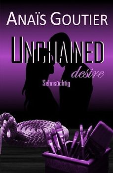 Unchained desire - Sehnsüchtig. Band 1. Liebesroman