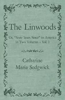 The Linwoods - Or, "Sixty Years Since" in America in Two Volumes - Vol. I