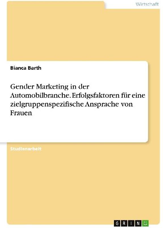 Gender Marketing in der Automobilbranche. Erfolgsfaktoren für eine zielgruppenspezifische Ansprache von Frauen