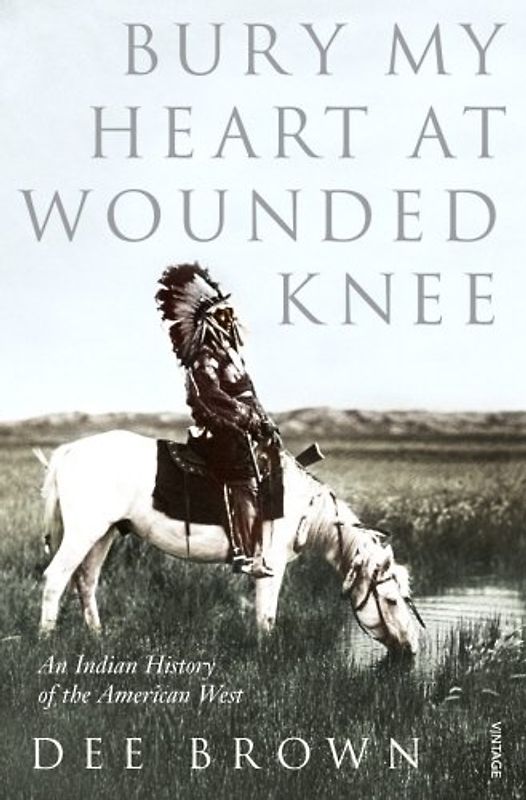 Bury My Heart at Wounded Knee - An Indian History of the American West - Dee Brown