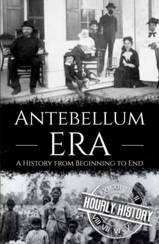 Antebellum Era: A History from Beginning to End