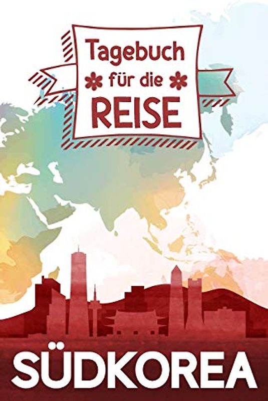 Südkorea - Tagebuch für die Reise: Reisejournal zum Selberschreiben, als eigenes Urlaubstagebuch oder Geschenk für die Reise nach Südkorea