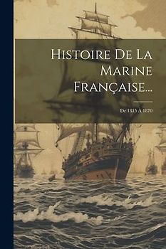 Histoire De La Marine Française...: De 1815 À 1870