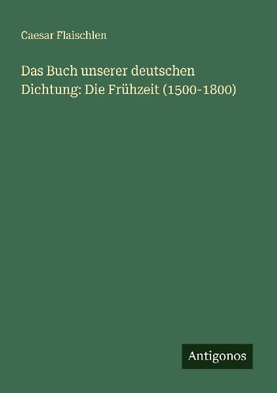 Das Buch unserer deutschen Dichtung: Die Frühzeit (1500-1800)