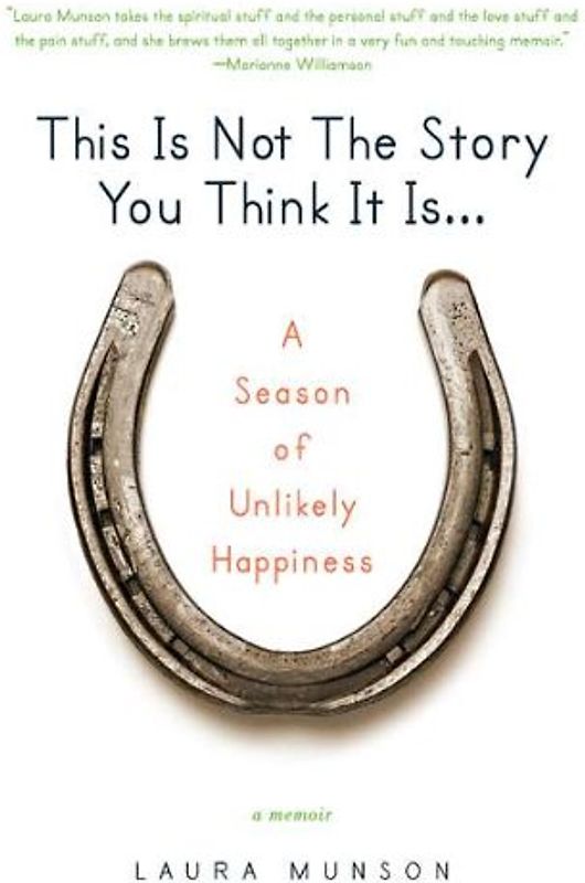 This Is Not the Story You Think It Is...: A Season of Unlikely Happiness - Laura Munson