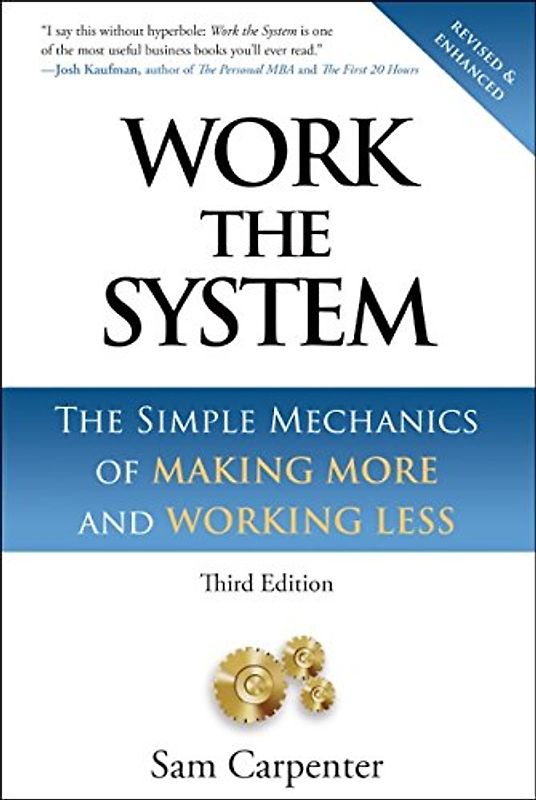 Work the System: The Simple Mechanics of Making More and Working Less - Sam Carpenter