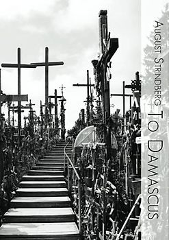 To Damascus: The Road to Damascus Complete Trilogy (Til Damaskus Part I, Part II, Part III) Unabridged Translation / Revised and Edited with Biblical and Latin Annotations