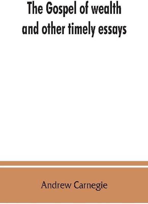 The gospel of wealth, and other timely essays