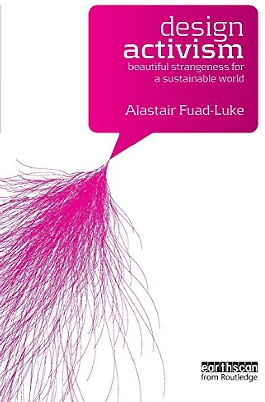 Design Activism: Beautiful Strangeness for a Sustainable World - Fuad-Luke, Alastair
