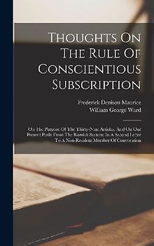 Thoughts On The Rule Of Conscientious Subscription: On The Purpose Of The Thirty-nine Articles, And On Our Present Perils From The Romish System: In A
