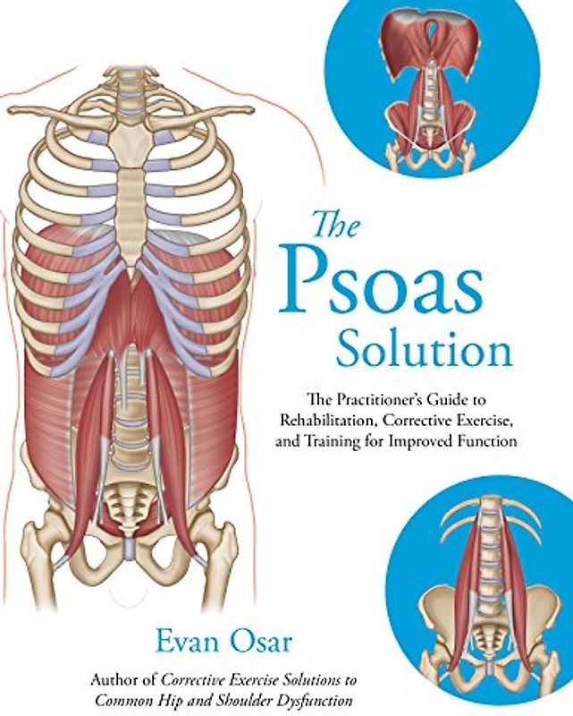 The Psoas Solution: The Practitioner's Guide to Rehabilitation, Corrective Exercise, and Training for Improved Function