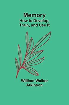 Memory: How to Develop, Train, and Use It