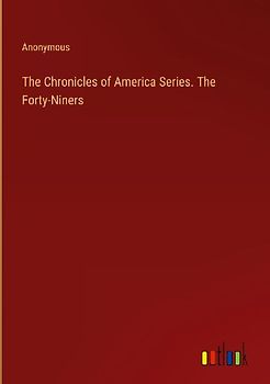 The Chronicles of America Series. The Forty-Niners