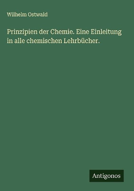 Prinzipien der Chemie. Eine Einleitung in alle chemischen Lehrbücher.