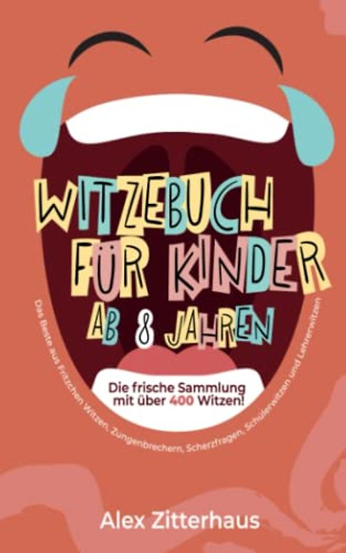 Witzebuch für Kinder ab 8 Jahren: Die frische Sammlung mit über 400 Witzen! Das Beste aus Fritzchen Witzen, Zungenbrechern, Scherzfragen, Schülerwitzen und Lehrerwitzen