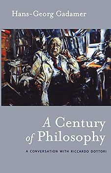 A Century of Philosophy: A Conversation with Riccardo Dottori: Hans -Georg Gadamer in Conversation With Riccardo Dottori (Athlone Contemporary European Thinkers)
