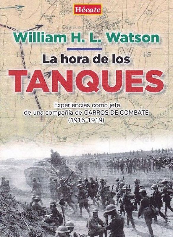La hora de los tanques : experiencias como jefe de una compañía de carros de combate, 1916-1919