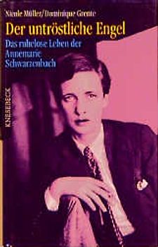 Der untröstliche Engel. Das ruhelose Leben der Annemarie Schwarzenbach