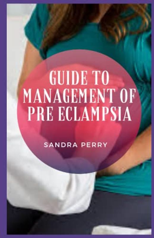 Guide to Management Of Pre Eclampsia: Preeclampsia is a serious medical condition that can affect both mother and baby.