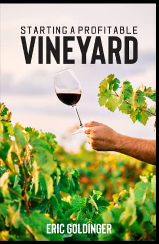 STARTING A PROFITABLE VINEYARD: The Step by Step Guide for Passionate Entrepreneur