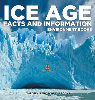 Ice Age Facts and Information - Environment Books | Children's Environment Books