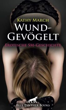 WundGevögelt | Erotische SM-Geschichte + 1 weitere Geschichte: Er bestraft sie zu seinem Vergnügen ... (Love, Passion & Sex)