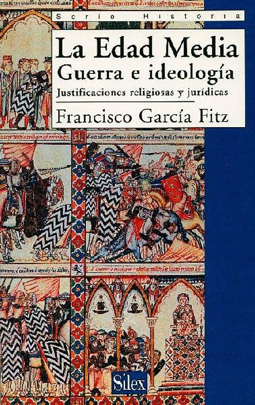 Edad Media, guerra e idelología : justificaciones jurídicas y religiosas