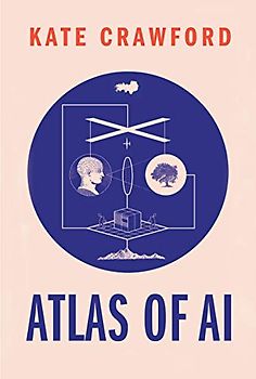 Atlas of AI - Power, Politics, and the Planetary Costs of Artificial Intelligence