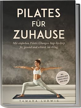 Pilates für zuhause: Mit einfachen Pilates Übungen Step-by-Step fit, gesund und schlank im Alltag - inkl. Trainingsplänen, Körper-Check & Audio-Guide
