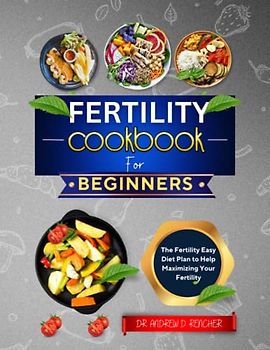 Fertility Cookbook for Beginners: 40+ Easy Fertility Diet Plan to Help Maximizing Your Fertility