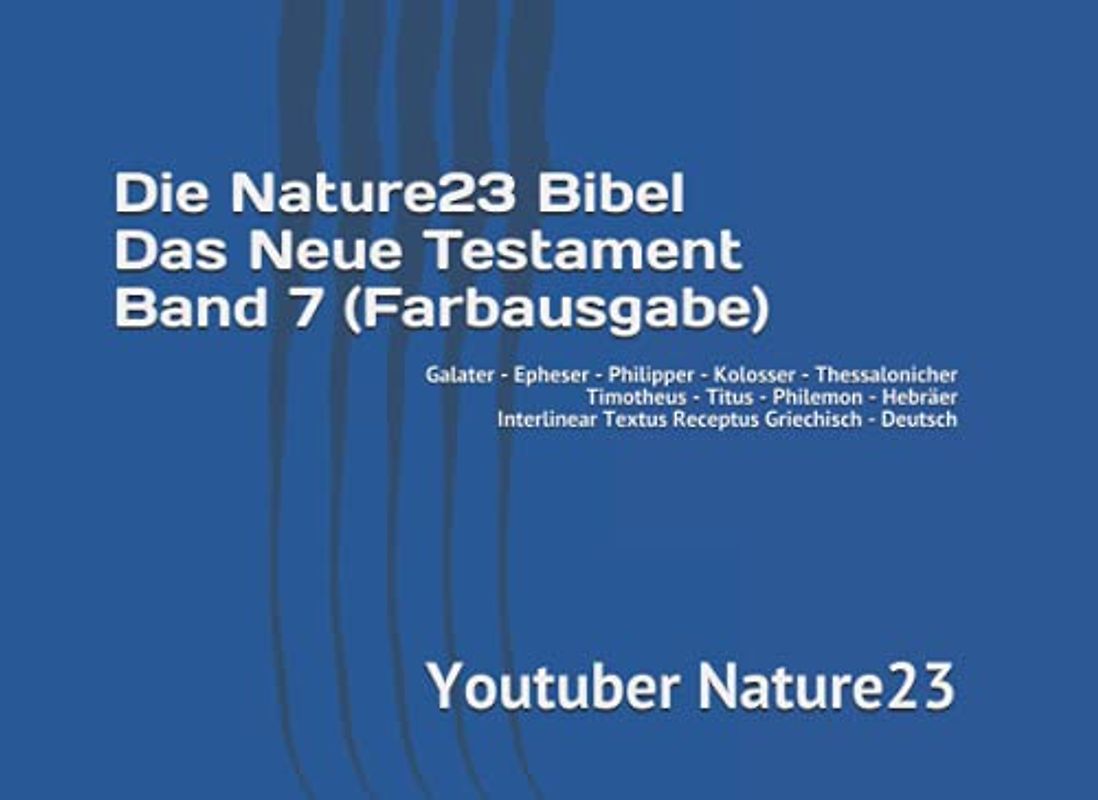 Die Nature23 Bibel Das Neue Testament Band 7 (Farbausgabe): Galater - Epheser - Philipper - Kolosser - Thessalonicher - Timotheus - Titus - Philemon - ... Bibel Das Neue Testament Farbausgabe, Band 7)