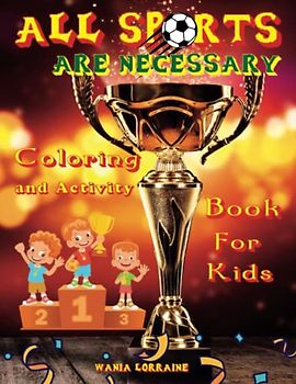 ALL SPORTS ARE NECESSARY: Fun Coloring and Activity Book for Kids. Cute and Easy Sports Images and Creative Mental Exercises.