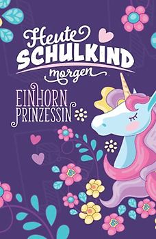 Heute Schulkind morgen Einhorn Prinzessin: Ein süßes Gästebuch und Erinnerungsalbum für Mädchen zur Einschulung als Geschenk für die Schultüte zum Schulanfang.