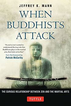When Buddhists Attack: The Curious Relationship Between Zen and the Martial Arts