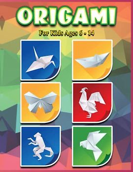 Origami For Kids Ages 6 – 14: 50 Easy & Fun Origami Projects For Kids