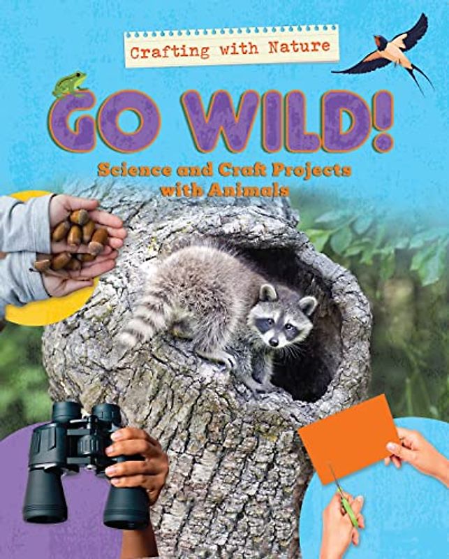Go Wild!: Science and Craft Projects With Animals (Crafting With Nature)