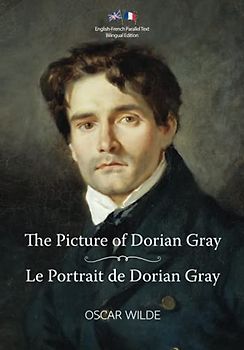 The Picture of Dorian Gray / Le Portrait de Dorian Gray: English-French Parallel Text Bilingual Edition / Texte Parallèle Anglais-Français Édition Bilingue