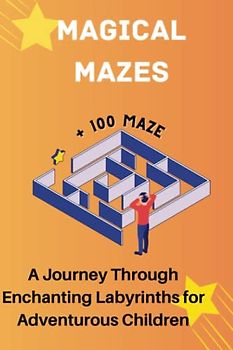 Magical Mazes: A Journey Through Enchanting Labyrinths for Adventurous Children | +100 big Mazes | From Easy to Hard | Include Solutions