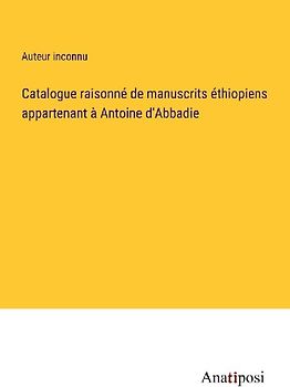 Catalogue raisonné de manuscrits éthiopiens appartenant à Antoine d'Abbadie