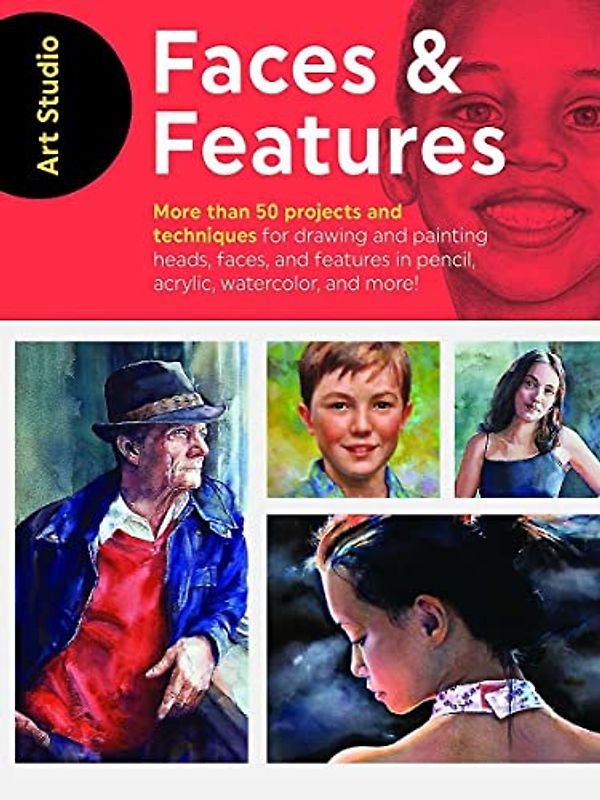 Art Studio: Faces & Features: More than 50 projects and techniques for drawing and painting heads, faces, and features in pencil, acrylic, watercolor, and more!