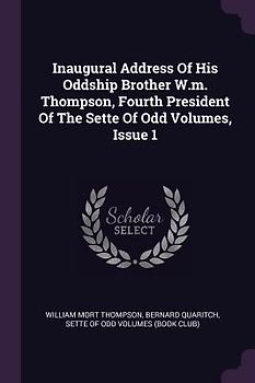Inaugural Address Of His Oddship Brother W.m. Thompson, Fourth President Of The Sette Of Odd Volumes, Issue 1