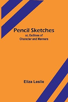 Pencil Sketches; or, Outlines of Character and Manners