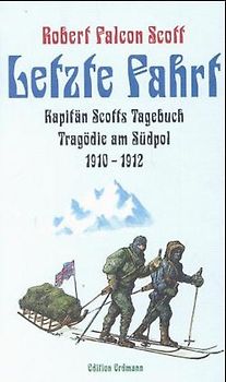 Letzte Fahrt. Kapitän Scotts Tagebuch. Tragödie am Südpol 1910-1912